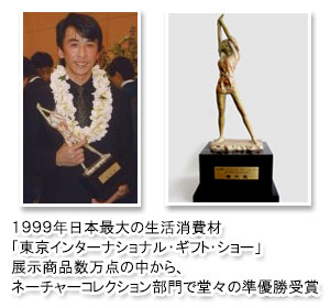 大須賀が発掘した商品が1999年日本最大の生活消費材「東京インターナショナル・ギフト・ショー展示商品数万点の中からネーチャーコレクション部門で堂々の準優勝受賞