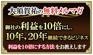 御社の利益を10倍にし、10年、20年継続できるビジネスとは