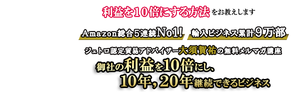 御社の利益を10倍にし、10年、20年継続できるビジネスとは